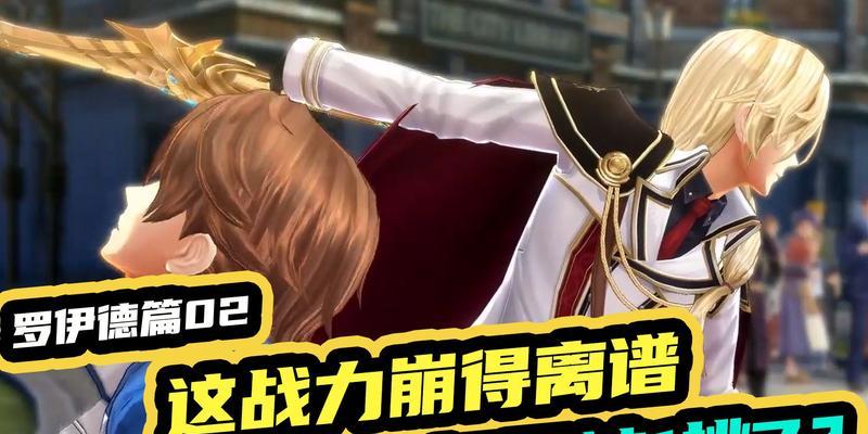 《英雄传说创之轨迹》罗伊德线全攻略（打法、技巧、心得，让你稳稳过关！）