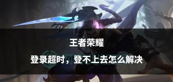 王者荣耀登录失败的原因及解决方法是什么？